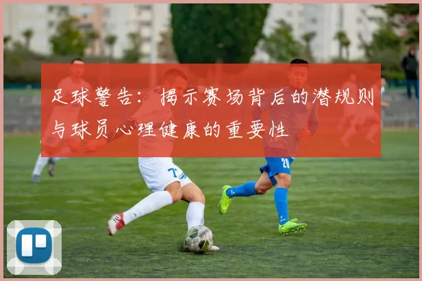 足球警告：揭示赛场背后的潜规则与球员心理健康的重要性